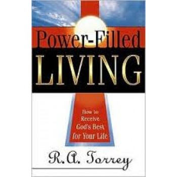 Power Filled Living: How to Receive God's Best for Your Life by R. A. Torrey 